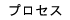 プロセス